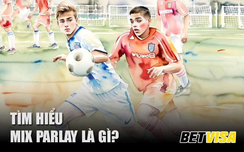 Tìm hiểu mix parlay là gì?